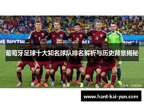 葡萄牙足球十大知名球队排名解析与历史背景揭秘