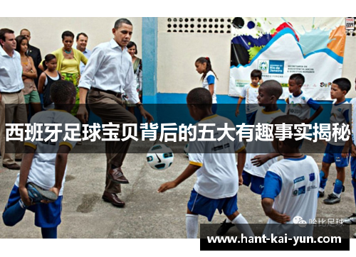 西班牙足球宝贝背后的五大有趣事实揭秘