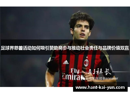 足球界慈善活动如何吸引赞助商参与推动社会责任与品牌价值双赢