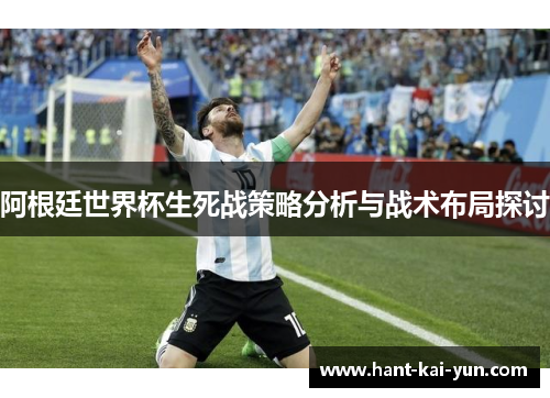 阿根廷世界杯生死战策略分析与战术布局探讨