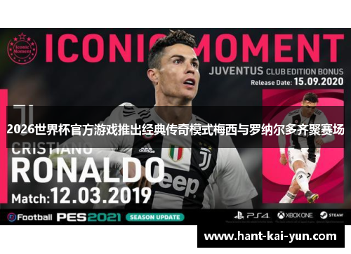 2026世界杯官方游戏推出经典传奇模式梅西与罗纳尔多齐聚赛场